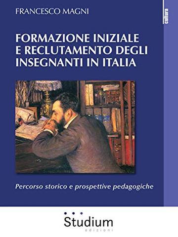 Formazione iniziale e reclutamento degli insegnanti in Italia: Percorso storico e prospettive pedagogiche
